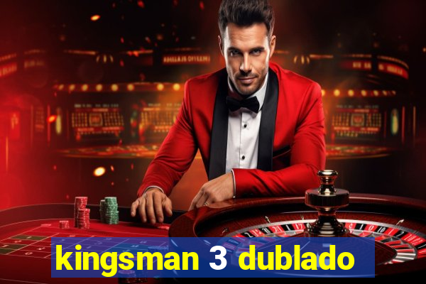 kingsman 3 dublado